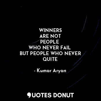 WINNERS
ARE NOT
PEOPLE 
WHO NEVER FAIL 
BUT PEOPLE WHO NEVER
QUITE