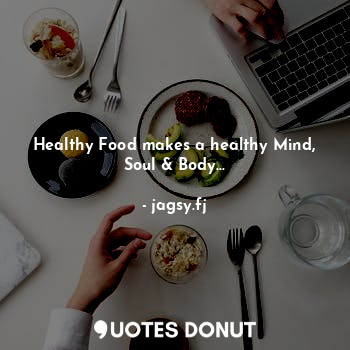Healthy Food makes a healthy Mind, Soul & Body...