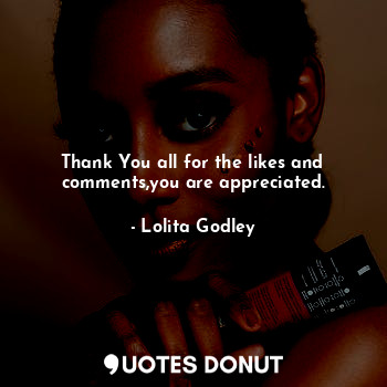  Thank You all for the likes and comments,you are appreciated.... - Lo Godley - Quotes Donut