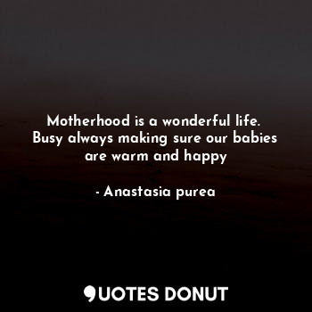 Motherhood is a wonderful life. 
Busy always making sure our babies are warm and happy