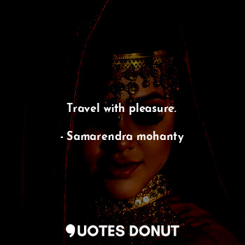  Travel with pleasure.... - Samarendra mohanty - Quotes Donut