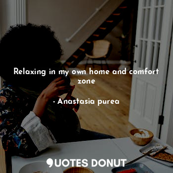  Relaxing in my own home and comfort zone... - Anastasia purea - Quotes Donut