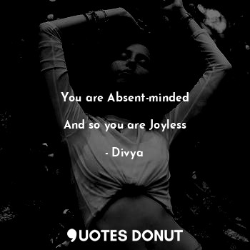 You are Absent-minded

And so you are Joyless