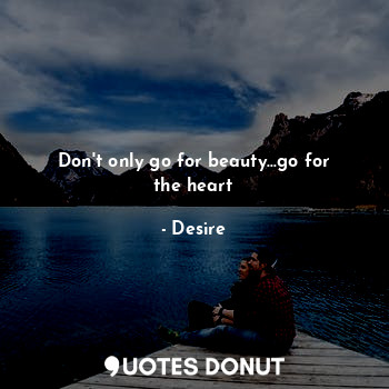  Don't only go for beauty...go for the heart... - Desire - Quotes Donut