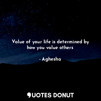  Value of your life is determined by how you value others... - Aghesha - Quotes Donut