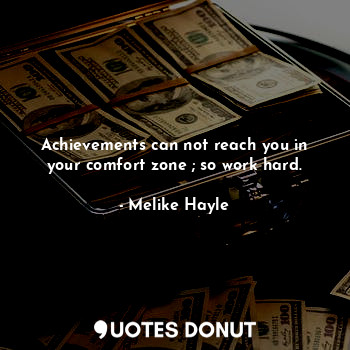  Achievements can not reach you in your comfort zone ; so work hard.... - Michelle_J - Quotes Donut