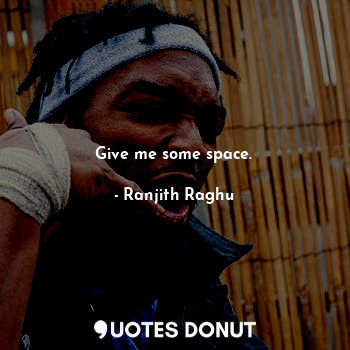  Give me some space.... - Ranjith Raghu - Quotes Donut