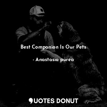  Best Companion Is Our Pets... - Anastasia purea - Quotes Donut