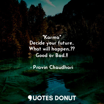  "Karma"
Decide your future..
What will happen..??
Good or Bad..!!... - Pravin Chaudhari - Quotes Donut