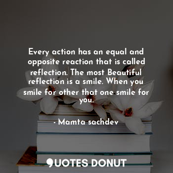  Every action has an equal and opposite reaction that is called reflection. The m... - Mamta sachdev - Quotes Donut