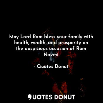 May Lord Ram bless your family with health, wealth, and prosperity on the auspicious occasion of Ram Navmi.