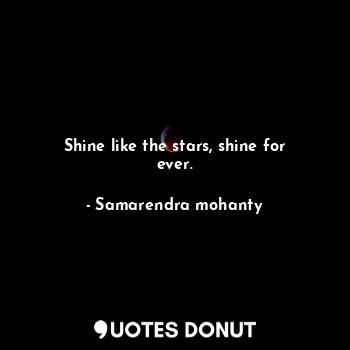  Shine like the stars, shine for ever.... - Samarendra mohanty - Quotes Donut