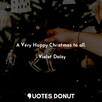  A Very Happy Christmas to all.... - Violet Daisy - Quotes Donut