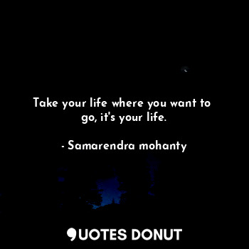 Take your life where you want to  go, it's your life.