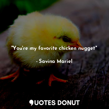  "You're my favorite chicken nugget"... - Savina Mariel - Quotes Donut