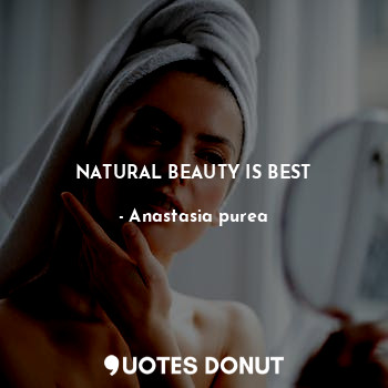  NATURAL BEAUTY IS BEST... - Anastasia purea - Quotes Donut