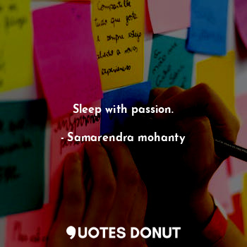  Sleep with passion.... - Samarendra mohanty - Quotes Donut