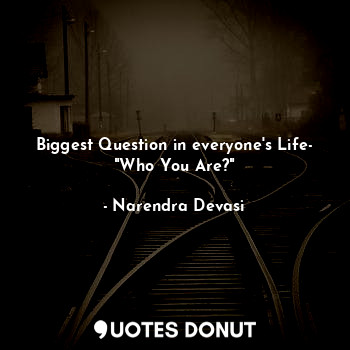  Biggest Question in everyone's Life- "Who You Are?"... - Narendra Devasi - Quotes Donut
