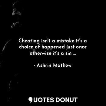  Cheating isn't a mistake it's a choice of happened just once otherwise it's a si... - Ashrin Mathew - Quotes Donut