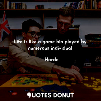  Life is like a game bin played by numerous individual... - Harde - Quotes Donut