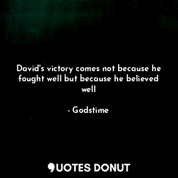 David's victory comes not because he fought well but because he believed well