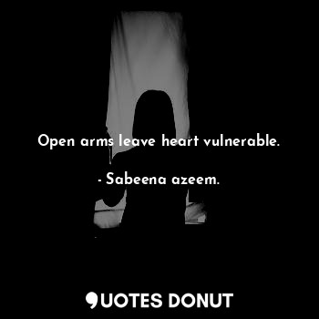  Open arms leave heart vulnerable.... - Sabeena azeem. - Quotes Donut