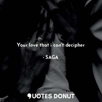  Your love that i can't decipher... - SAGA - Quotes Donut