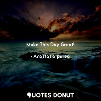 Make This Day Great!