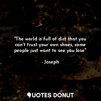  "The world is full of dirt that you can't trust your own shoes, some people just... - Joseph - Quotes Donut