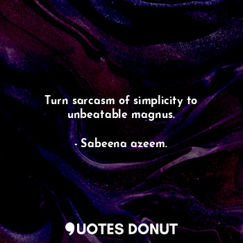  Turn sarcasm of simplicity to unbeatable magnus.... - Sabeena azeem. - Quotes Donut