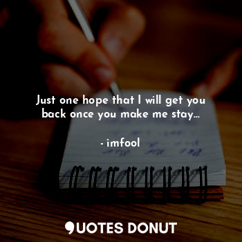  Just one hope that I will get you back once you make me stay...... - imfool - Quotes Donut