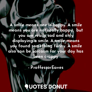  A smile means one is happy. A smile means you are not really happy,  but you are... - ProffessorEaves - Quotes Donut