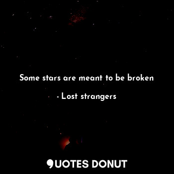 Some stars are meant to be broken