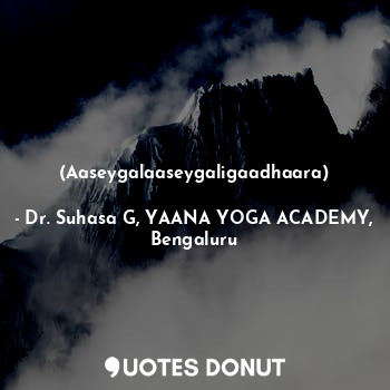  ಆಸೆಗಳಾಸೆಗಳಿಗಾಧಾರ
(Aaseygalaaseygaligaadhaara)... - Dr. Suhasa G, YAANA YOGA ACADEMY, Bengaluru - Quotes Donut