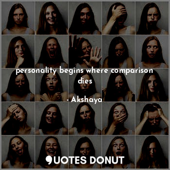  personality begins where comparison dies... - Akshaya - Quotes Donut