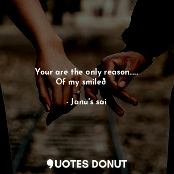  Your are the only reason......
Of my smile?☺️... - Janu's sai - Quotes Donut