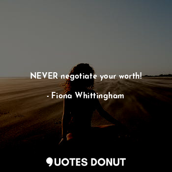 NEVER negotiate your worth!