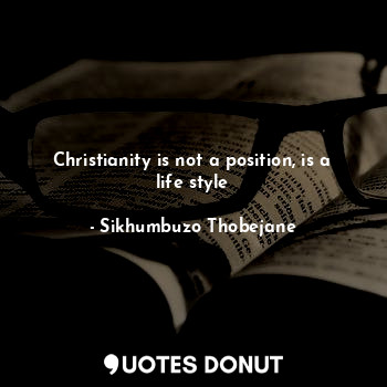 Christianity is not a position, is a life style