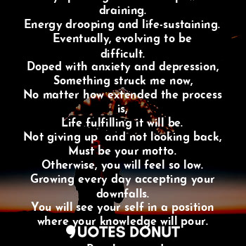  Days prolonged and Will power draining.
Energy drooping and life-sustaining.
Eve... - Roselynn saud - Quotes Donut