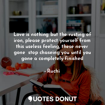  Love is nothing but the rusting of iron, please protect yourself from this usele... - Ruchi - Quotes Donut