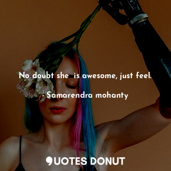  No doubt she  is awesome, just feel.... - Samarendra mohanty - Quotes Donut