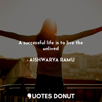 A successful life is to live the unlived