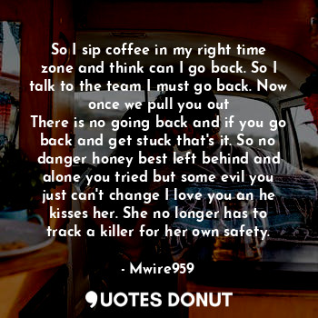  So I sip coffee in my right time zone and think can I go back. So I talk to the ... - Mwire959 - Quotes Donut