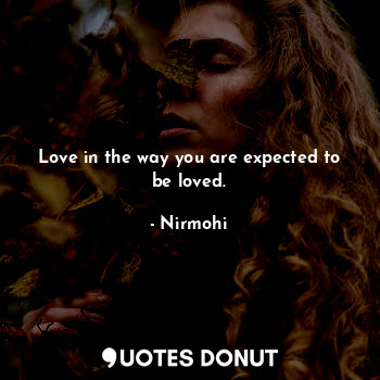  Love in the way you are expected to be loved.... - Nirmohi - Quotes Donut
