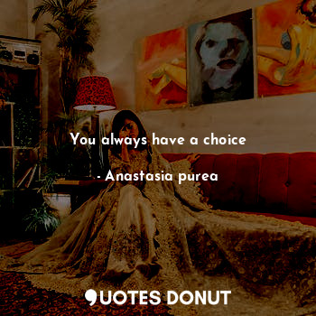 You always have a choice