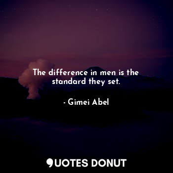  The difference in men is the standard they set.... - Gimei Abel - Quotes Donut