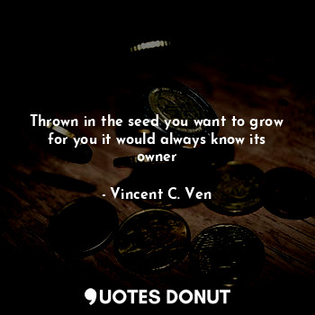 Thrown in the seed you want to grow for you it would always know its owner