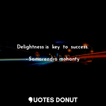  Delightness is  key  to  success.... - Samarendra mohanty - Quotes Donut