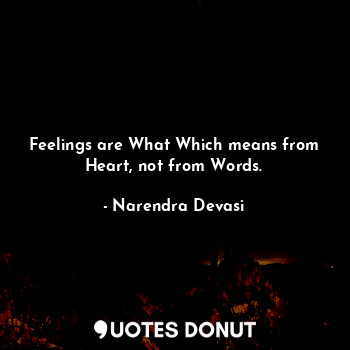 Feelings are What Which means from Heart, not from Words.