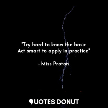  "Try hard to know the basic
Act smart to apply in practice"... - Miss Proton - Quotes Donut